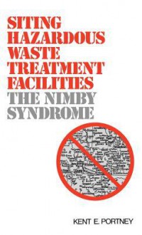 Siting Hazardous Waste Treatment Facilities: The Nimby Syndrome - Kent E. Portney