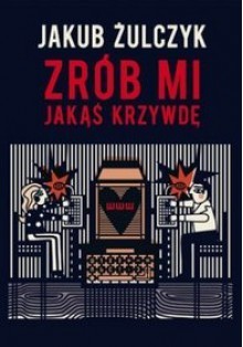 Zrób mi jakąś krzywdę - Jakub Żulczyk