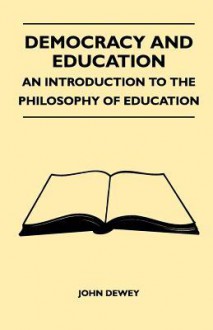 Democracy and Education - An Introduction to the Philosophy of Education - John Dewey