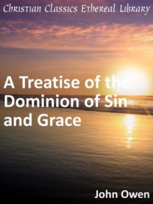 Treatise of the Dominion of Sin and Grace - Enhanced Version - John Owen