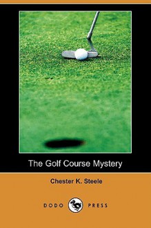 The Golf Course Mystery (Dodo Press) - Chester K. Steele