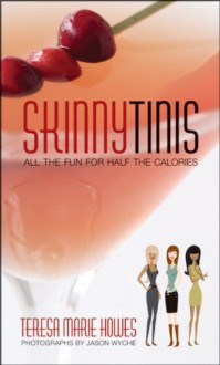 SkinnyTinis: :All the Fun for Half the Calories - Teresa Marie Howes