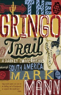 The Gringo Trail: A Darkly Comic Road Trip Through South America - Mark Mann