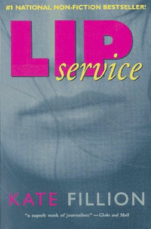 Lip Service: The Truth About Women's Darker Side In Love, Sex, And Friendship - Kate Fillion