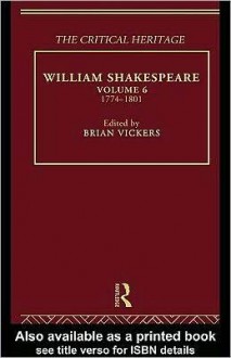 William Shakespeare: The Critical Heritage Volume 6 1774-1801 - Brian Vickers