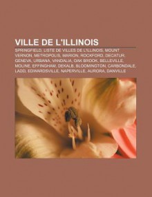 Ville de L'Illinois: Springfield, Liste de Villes de L'Illinois, Mount Vernon, Metropolis, Marion, Rockford, Decatur, Geneva, Urbana, Vanda - Source Wikipedia