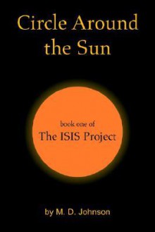 Circle Around The Sun: Book One Of The Isis Project - M.D. Johnson