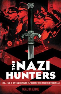 The Nazi Hunters: How a Team of Spies and Survivors Captured the World's Most Notorious Nazi - Neal Bascomb