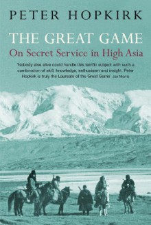 The Great Game: On Secret Service in High Asia - Peter Hopkirk