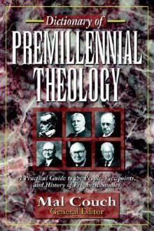 Dictionary of Premillennial Theology - Mal Couch