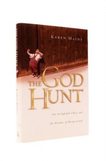 The God Hunt: The Delightful Chase & the Wonder of Being Found - Karen Burton Mains