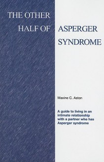 The Other Half of Asperger Syndrome: A guide to an Intimate Relationship with a Partner who has Asperger Syndrome - Maxine Aston