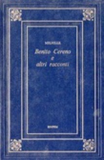 Benito Cereno e altri racconti - Herman Melville, Enzo Giachino, Piero Pieroni, Carlo Rossi Fantonetti