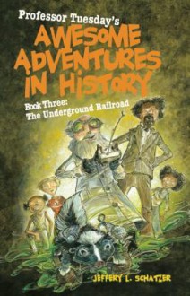 The Underground Railroad (Professor Tuesday's Awesome Adventures in History, #3) - Jeffery L. Schatzer