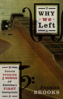 Why We Left: Untold Stories and Songs of America's First Immigrants - Joanna Brooks