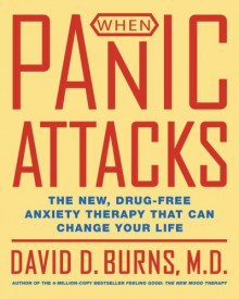 When Panic Attacks: The New, Drug-Free Anxiety Therapy That Can Change Your Life - David D. Burns