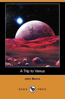 A Trip to Venus (Dodo Press) - John Munro