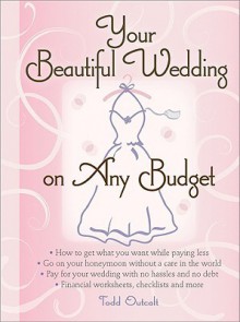 Your Beautiful Wedding on Any Budget - Todd Outcalt