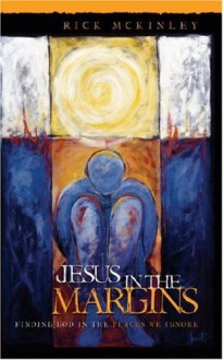 Jesus in the Margins: Finding God in the Places We Ignore - Rick McKinley