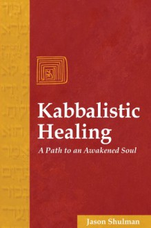 Kabbalistic Healing: A Path to an Awakened Soul - Jason Shulman