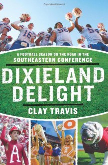 Dixieland Delight: A Football Season on the Road in the Southeastern Conference - Clay Travis