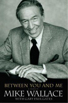 Between You and Me: A Memoir - Mike Wallace