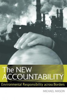 The New Accountability: Environmental Responsibility Across Borders - Michael Mason