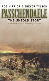 Passchendaele: The Untold Story - Robin Prior, Trevor Wilson