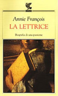 La lettrice: biografia di una passione - Annie François, Francesco Bruno