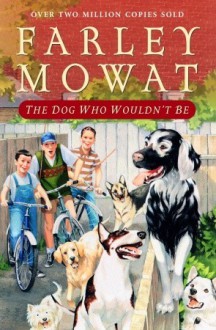 The Dog Who Wouldn't Be - Farley Mowat