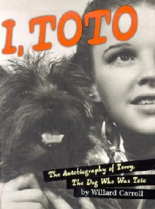 I Toto: The Autobiography of Terry, the Dog who was Toto - Willard Carroll