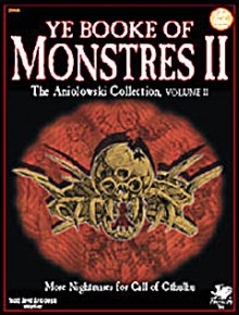 Ye Booke of Monstres II: The Aniolowski Collection, Vol. II (Call of Cthulhu Horror Roleplaying, Chaosium #2358) - Scott David Aniolowski