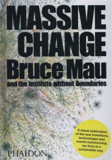 Massive Change - Bruce Mau, Institute Without Boundaries, Jennifer Leonard