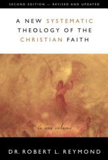 A New Systematic Theology of the Christian Faith: 2nd Edition - Revised and Updated - Robert L. Reymond