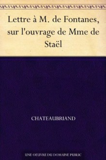 Lettre à M. de Fontanes, sur l'ouvrage de Mme de Staël (French Edition) - François-René de Chateaubriand