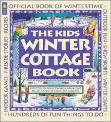 The Kids Winter Cottage Book - Jane Drake, Ann Love, Heather Collins