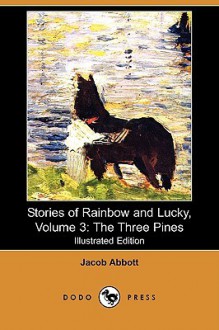 Stories of Rainbow and Lucky, Volume 3: The Three Pines (Illustrated Edition) (Dodo Press) - Jacob Abbott