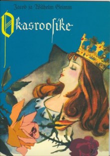 Okasroosike - Jacob Grimm, Wilhelm Grimm, Siima Škop