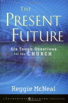 The Present Future: Six Tough Questions for the Church - Reggie McNeal