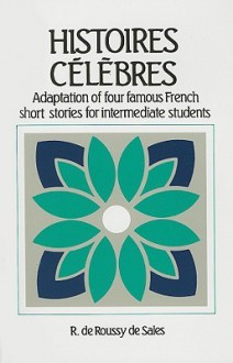 Histoires Celebres: Adaptation of Four Famous French Short Stories for Intermediate Students - R. de Roussy de Sales, Margaret Gisler