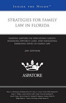 Strategies for Family Law in Florida: Leading Lawyers on Educating Clients, Handling Divorce Cases, and Navigating Emerging Issues in Family Law - Aspatore Books