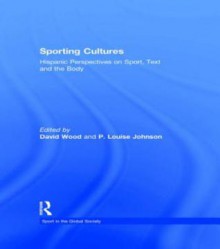 Sporting Cultures: Hispanic Perspectives on Sport, Text and the Body - David Wood, P Louise Johnson