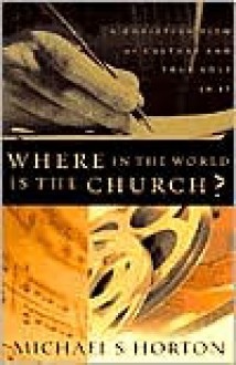 Where in the World Is the Church?: A Christian View of Culture and Your Role in It - Michael S. Horton