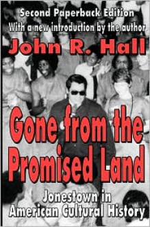 Gone from the Promised Land: Jonestown in American Cultural History - John Hall