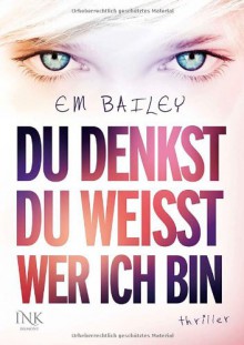 Du denkst, du weißt, wer ich bin (Gebunden) - Em Bailey, Martina M. Oepping