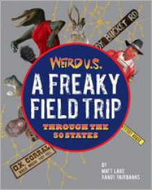 Weird U.S.: A Freaky Field Trip Through the 50 States - Matt Lake, Randy Fairbanks