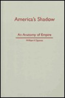 America'S Shadow: An Anatomy of Empire - William V. Spanos