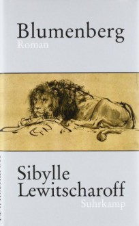 Blumenberg: Roman - Sibylle Lewitscharoff