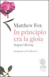 In principio era la gioia. Original blessing - Matthew Fox, G. Gugliermetto