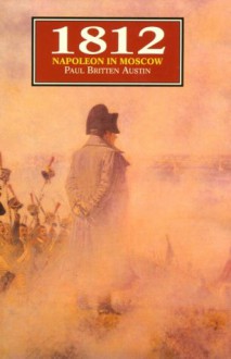 1812: Napoleon in Moscow - Paul Britten Austin